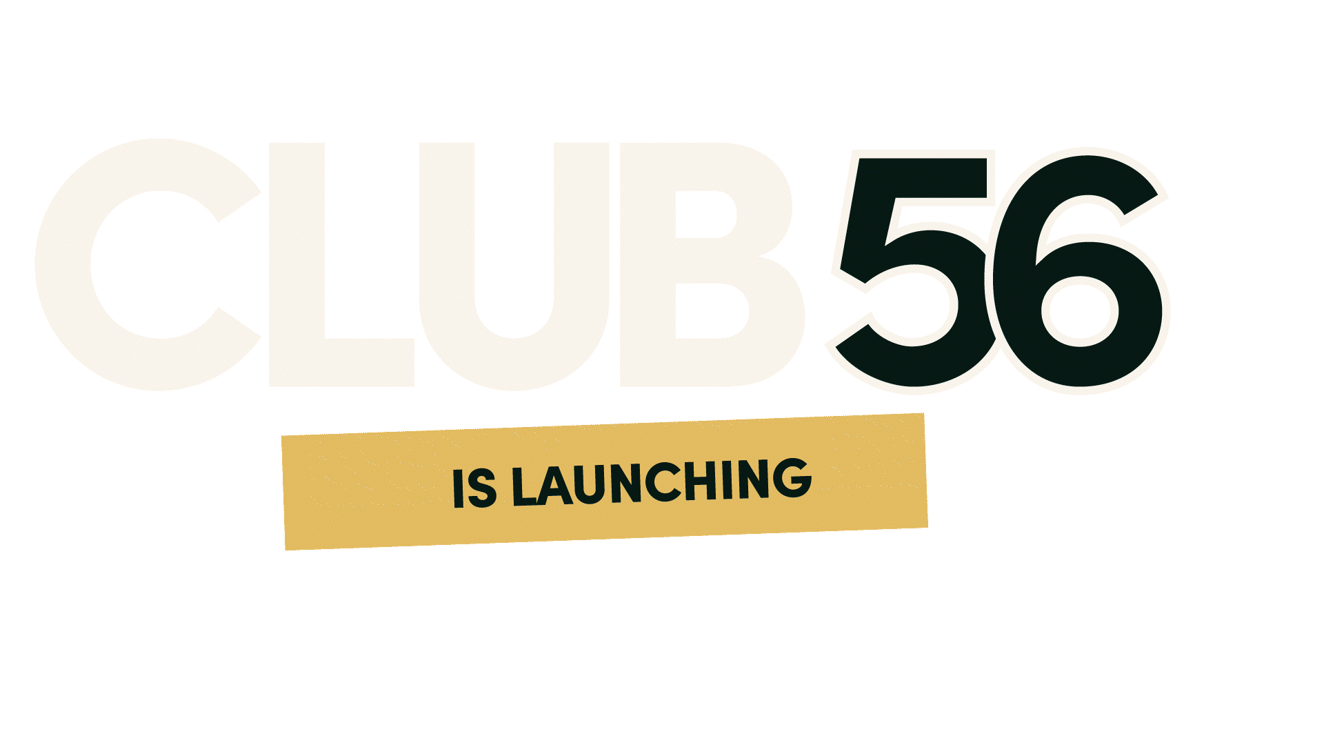 Club 56 is launching